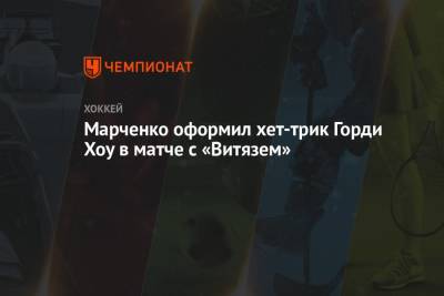 Марченко оформил хет-трик Горди Хоу в матче с «Витязем»