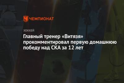Главный тренер «Витязя» прокомментировал первую домашнюю победу над СКА за 12 лет