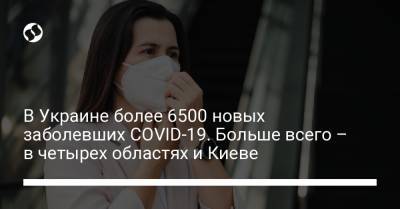 В Украине более 6500 новых заболевших COVID-19. Больше всего – в четырех областях и Киеве