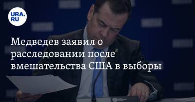 Медведев заявил о расследовании после вмешательства США в выборы