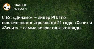 CIES: «Динамо» – лидер РПЛ по вовлеченности игроков до 21 года. «Сочи» и «Зенит» – самые возрастные команды
