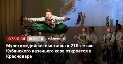 Мультимедийная выставка к 210-летию Кубанского казачьего хора откроется в Краснодаре