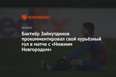 Бактиёр Зайнутдинов прокомментировал свой курьёзный гол в матче с «Нижним Новгородом»