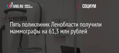 Пять поликлиник Ленобласти получили маммографы на 61,3 млн рублей