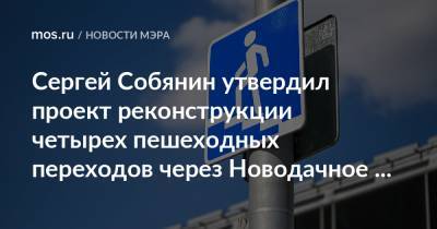 Сергей Собянин утвердил проект реконструкции четырех пешеходных переходов через Новодачное шоссе