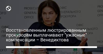 Восстановленным люстрированным прокурорам выплачивают "ужасные" компенсации – Венедиктова