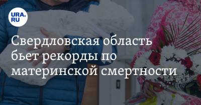 Свердловская область бьет рекорды по материнской смертности
