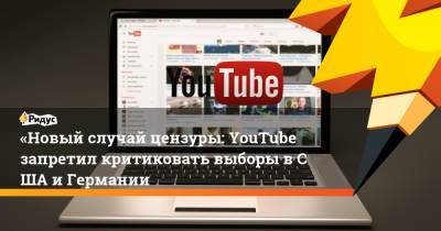 «Новый случай цензуры: YouTube запретил критиковать выборы вСША иГермании