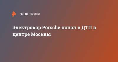 Электрокар Porsche попал в ДТП в центре Москвы