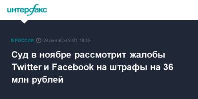 Суд в ноябре рассмотрит жалобы Twitter и Facebook на штрафы на 36 млн рублей