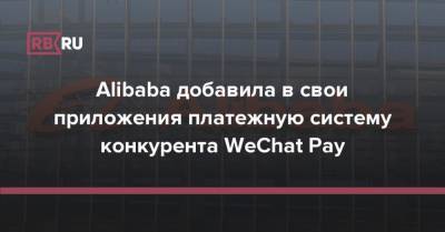 Alibaba добавила в свои приложения платежную систему конкурента WeChat Pay