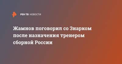 Жамнов поговорил со Знарком после назначения тренером сборной России