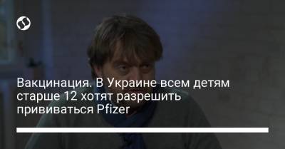 Вакцинация. В Украине всем детям старше 12 хотят разрешить прививаться Pfizer