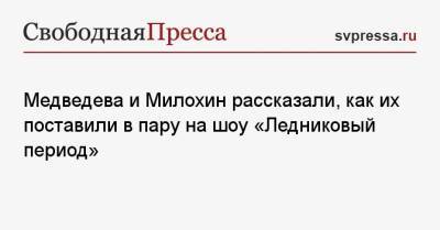 Медведева и Милохин рассказали, как их поставили в пару на шоу «Ледниковый период»