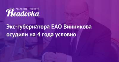 Экс-губернатора ЕАО Винникова осудили на 4 года условно