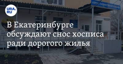 В Екатеринбурге обсуждают снос хосписа ради дорогого жилья. Фото