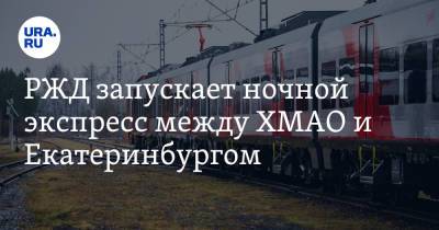 РЖД запускает ночной экспресс между ХМАО и Екатеринбургом