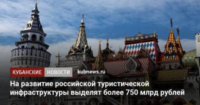 На развитие российской туристической инфраструктуры выделят более 750 млрд рублей