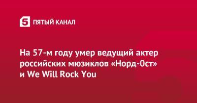 На 57-м году умер ведущий актер российских мюзиклов «Норд-0ст» и We Will Rock You
