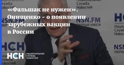 «Фальшак не нужен». Онищенко - о появлении зарубежных вакцин в России