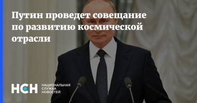 Путин проведет совещание по развитию космической отрасли