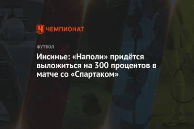 Инсинье: «Наполи» придётся выложиться на 300 процентов в матче со «Спартаком»