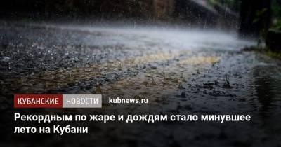 Рекордным по жаре и дождям стало минувшее лето на Кубани