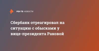 Сбербанк отреагировал на ситуацию с обысками у вице-президента Раковой