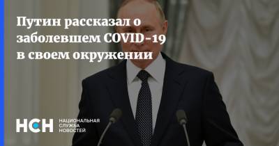 Путин рассказал о заболевшем COVID-19 в своем окружении