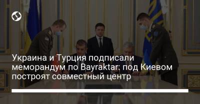 Украина и Турция подписали меморандум по Bayraktar: под Киевом построят совместный центр
