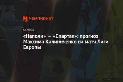 «Наполи» — «Спартак»: прогноз Максима Калиниченко на матч Лиги Европы