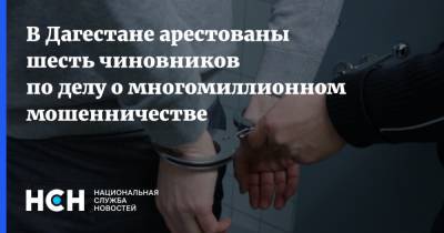 В Дагестане арестованы шесть чиновников по делу о многомиллионном мошенничестве