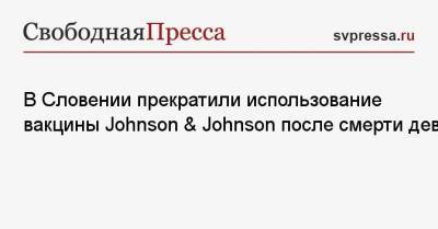В Словении прекратили использование вакцины Johnson & Johnson после смерти девушки