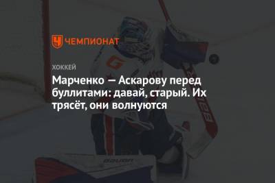 Марченко — Аскарову перед буллитами: давай, старый. Их трясёт, они волнуются