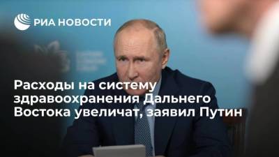 Президент Путин сообщил об увеличении расходов на систему здравоохранения Дальнего Востока
