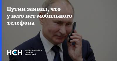 Путин заявил, что у него нет мобильного телефона