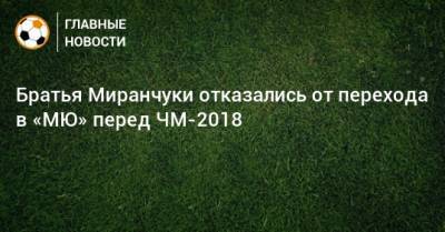 Братья Миранчуки отказались от перехода в «МЮ» перед ЧМ-2018