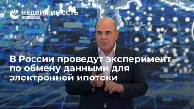 В России проведут эксперимент по обмену данными для электронной ипотеки