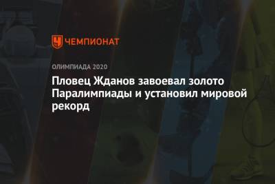 Роман Жданов - Пловец Жданов завоевал золото Паралимпиады и установил мировой рекорд - championat.com - Россия - Китай - Токио - Англия - Япония - Мексика