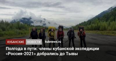 Полгода в пути: члены кубанской экспедиции «Россия-2021» добрались до Тывы