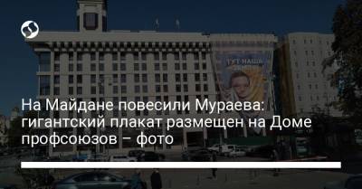 На Майдане повесили Мураева: гигантский плакат размещен на Доме профсоюзов – фото