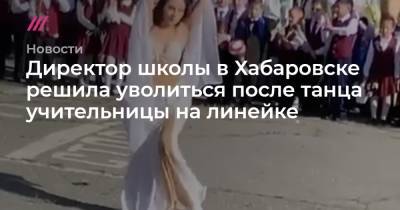 Директор школы в Хабаровске решила уволиться после танца учительницы на линейке
