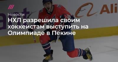 НХЛ разрешила своим хоккеистам выступить на Олимпиаде в Пекине