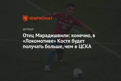 Отец Марадишвили: конечно, в «Локомотиве» Костя будет получать больше, чем в ЦСКА