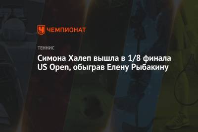 Симона Халеп вышла в 1/8 финала US Open, обыграв Елену Рыбакину