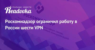 Роскомнадзор ограничил работу в России шести VPN