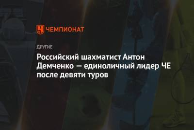 Российский шахматист Антон Демченко — единоличный лидер ЧЕ после девяти туров