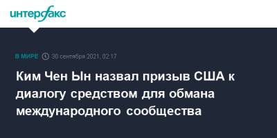 Ким Ченын - Ким Чен - Ким Чен Ын - Ким Чен Ын назвал призыв США к диалогу средством для обмана международного сообщества - interfax.ru - Москва - США - КНДР