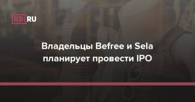 Владельцы Befree и Sela планирует провести IPO
