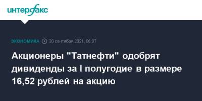 Акционеры "Татнефти" одобрят дивиденды за I полугодие в размере 16,52 рублей на акцию